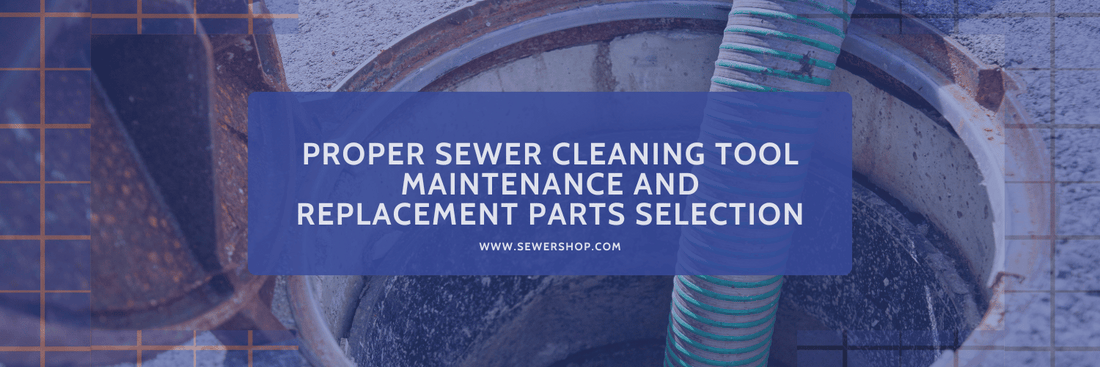 Featured image for the blog: A Guide to Proper Sewer Cleaning Tool Maintenance and Replacement Parts Selection 