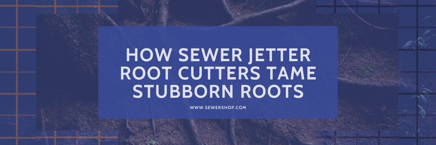 Featured image for the blog: How Sewer Jetter Root Cutters Tame Stubborn Roots 