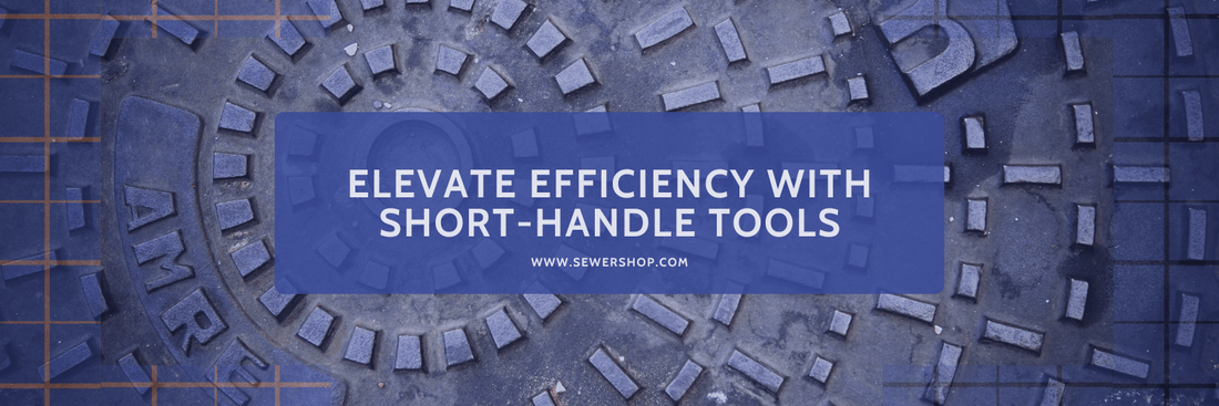 Featured image for the blog Elevate Efficiency with Short-Handle Tools - Sewershop