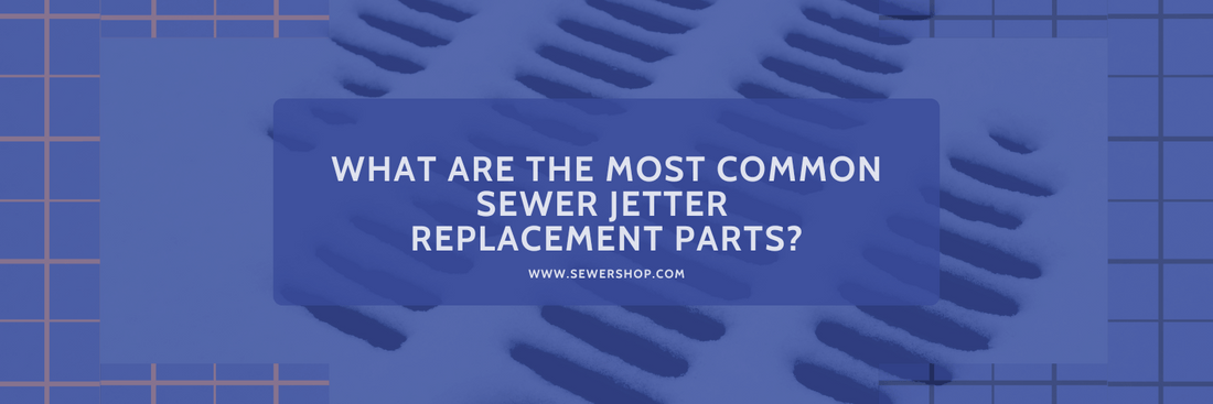 Featured image for the blog What are the Most Common Sewer Jetter Replacement Parts? - Sewershop